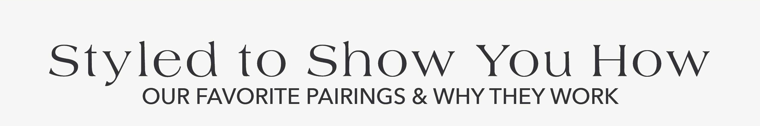 Styled to Show You How. Our Favorite pairings & why they work