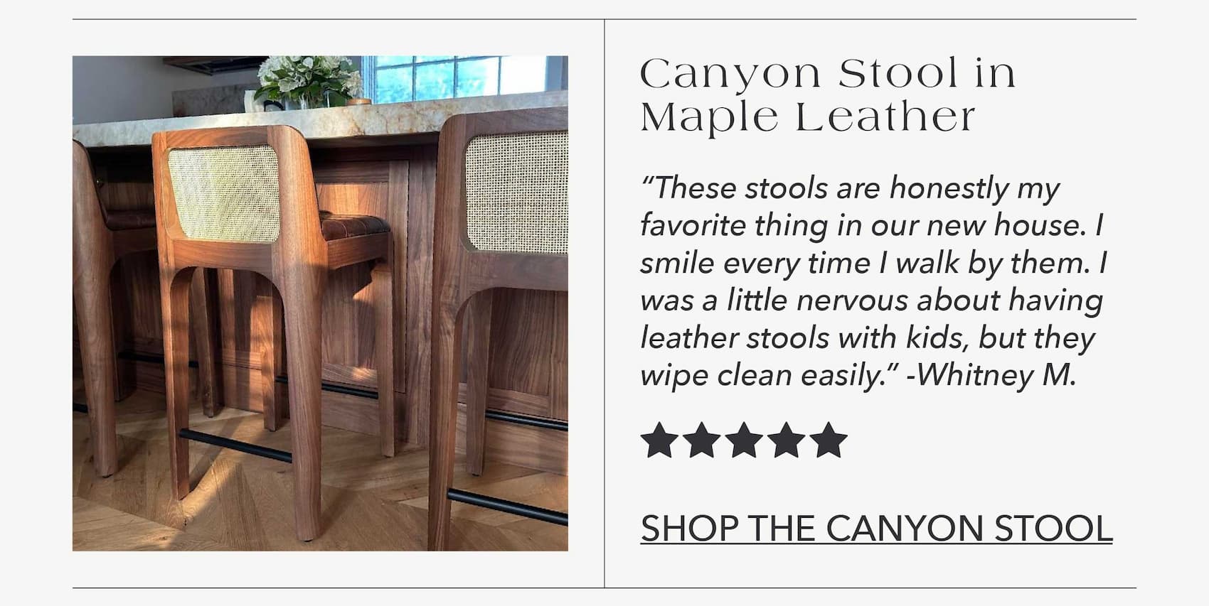 Canyon Counter Stool in Maple Leather  "These stools are honestly my favorite thing in our new house. I smile every time I walk by them. I was a little nervous about having leather stools with kids, but they wipe clean easily." - Whitney M.