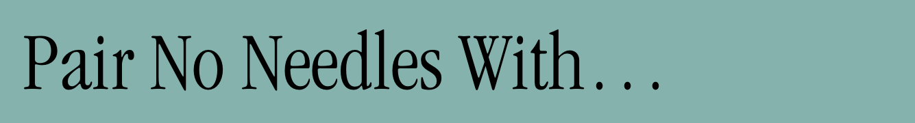 Pair No Needles With...