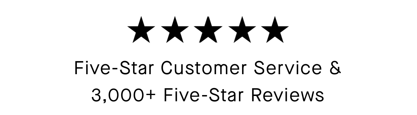 Five-Star Customer Service & 3,000+ Five-Star Reviews 