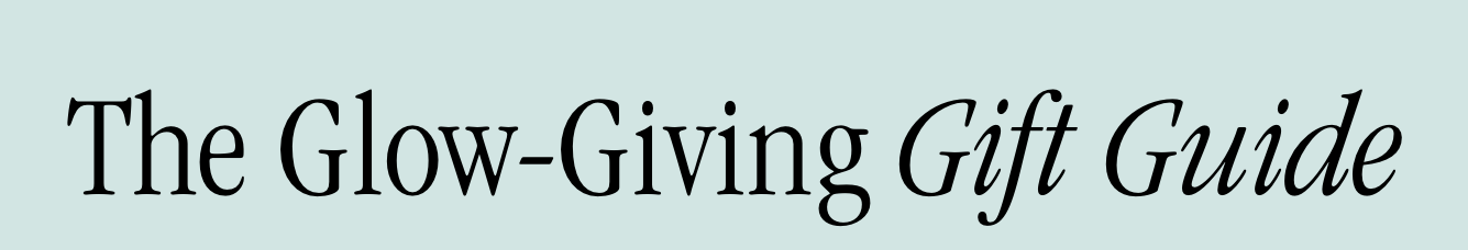The Glow-Giving Gift Guide