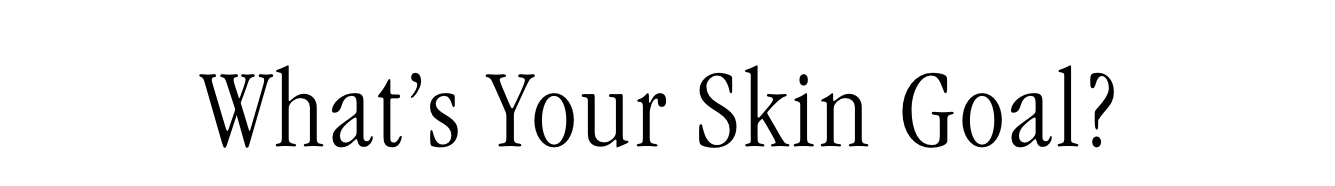 What's Your Skin Goal 