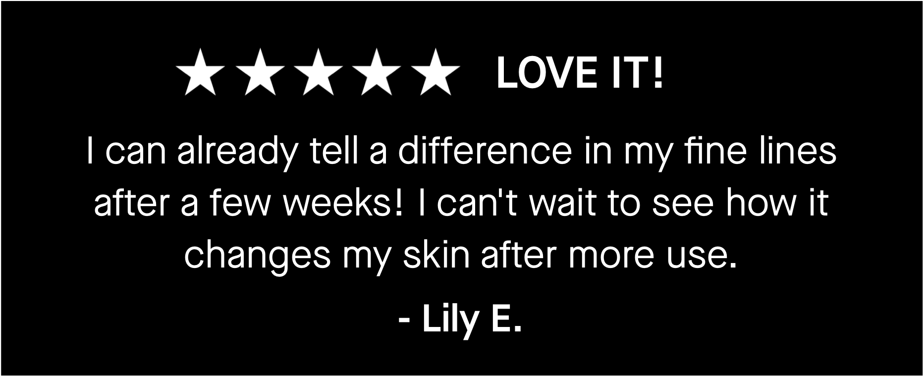 Love it I can already tell a difference in my fine lines after a few weeks!