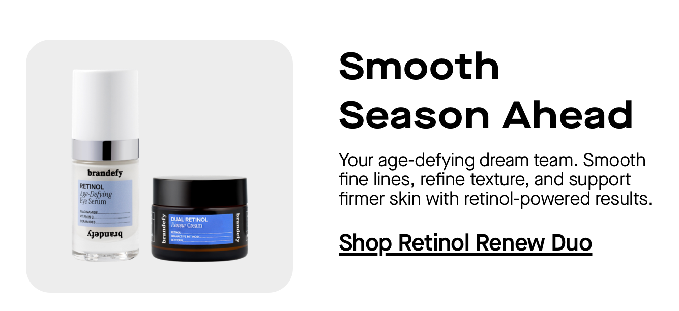 Smooth Season Ahead. Your age-defying dream team. Smooth fine lines, refine texture, and support firmer skin with retinol-powered results. Smooth Season Ahead. Your age-defying dream team. Smooth fine lines, refine texture, and support firmer skin with retinol-powered results.