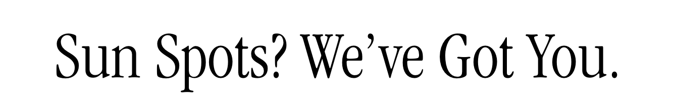 Sun Spots? We've Got You.  Sun Spots? We've Got You.