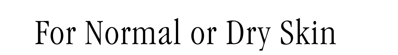 For Normal and Dry Skin For Normal and Dry Skin
