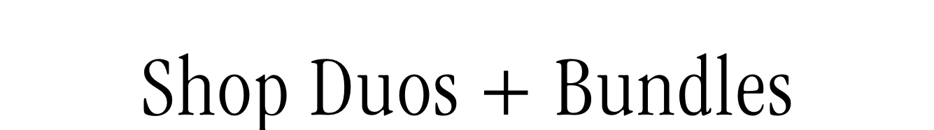 Shop Duos + Bundles Shop Duos + Bundles