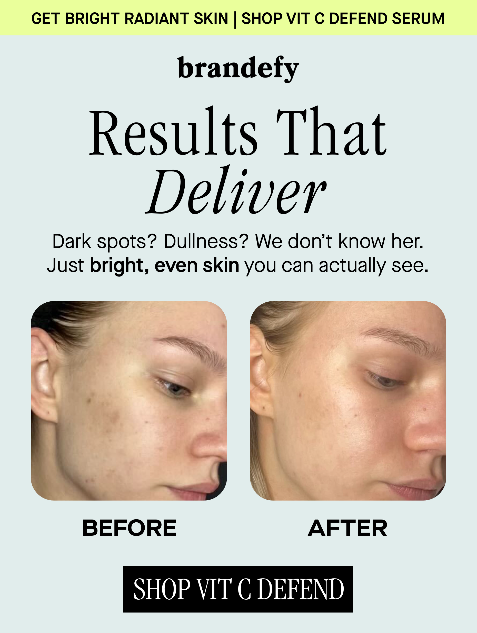 Dark spots? Dullness? We don’t know her. Just bright, even skin you can actually see.