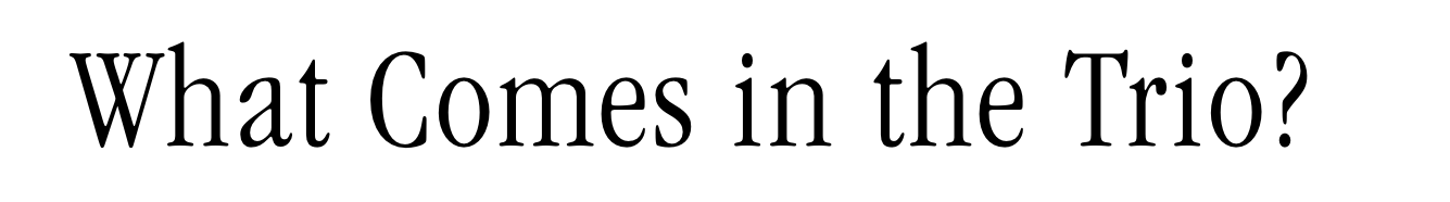 What comes in the Trio?