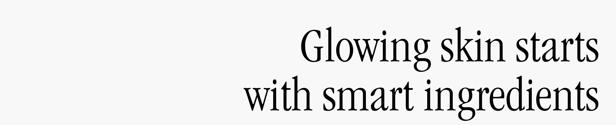 Glowing skin starts with smart ingredients