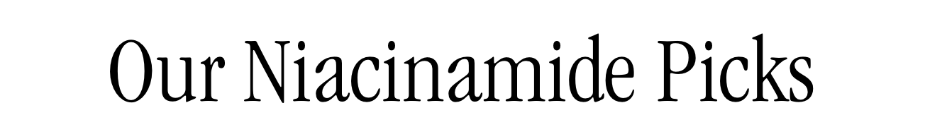 Our Niacinamide Picks