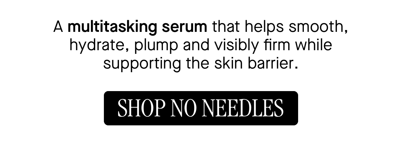 A multitasking serum that helps smooth, hydrate, plump and visibly firm while supporting the skin barrier.