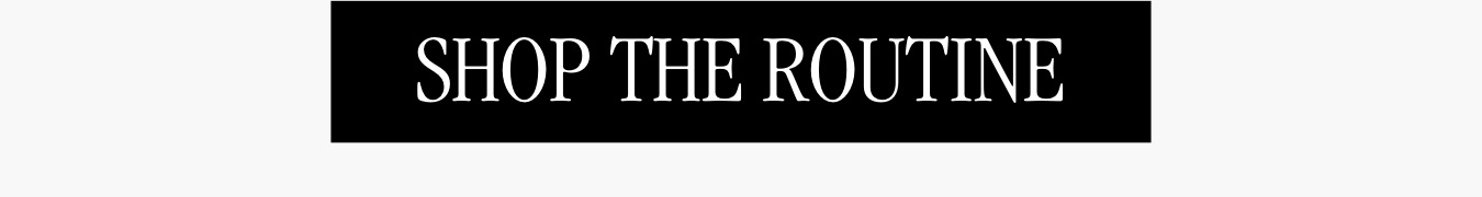 Shop the Routine Shop the Routine