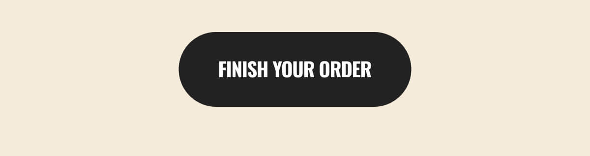 FINISH YOUR ORDER