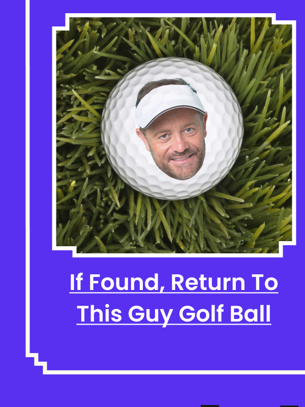 If Found, Return To This Guy Golf Ball