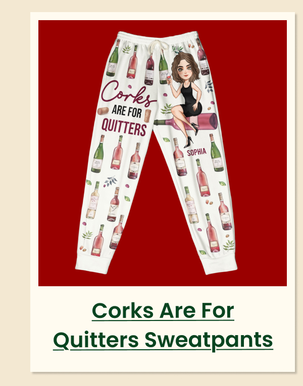 Corks Are For Quitters Sweatpants
