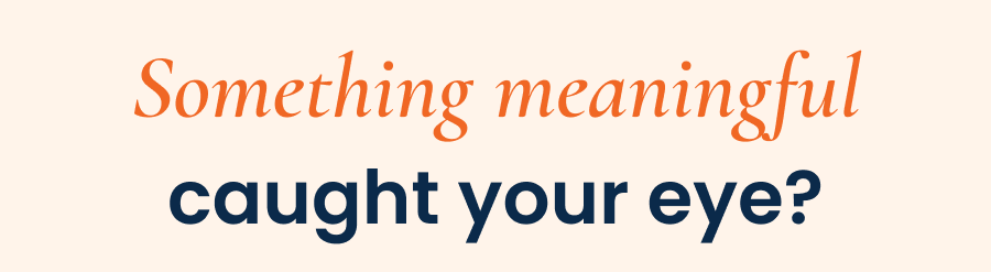 Something meaningful caught your eye?