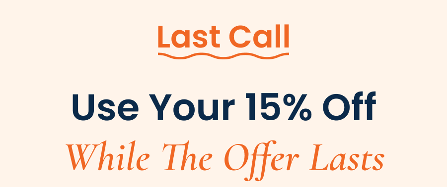 Last Call: Use Your 15% Off While The Offer Lasts