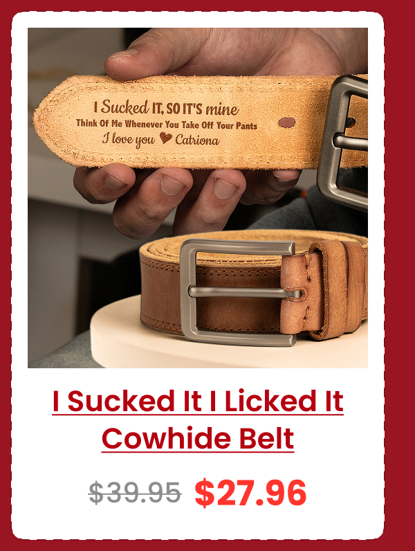 I Sucked It I Licked It So It's Mine Naughty Anniversary Gift For Husband, BF Cowhide Belt