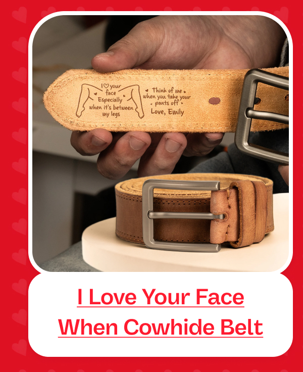 I Love Your Face Especially When It's Between My Legs Cowhide Belt