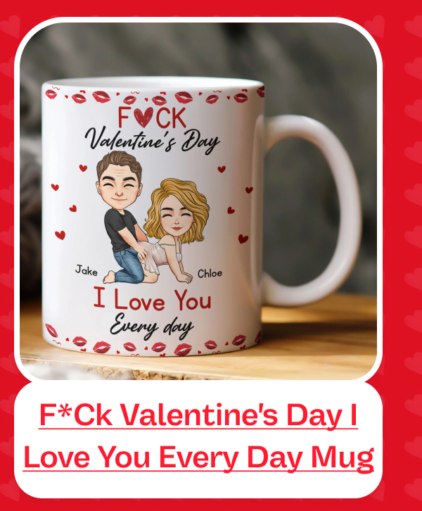 F*ck Valentine's Day I Love You Every Day Fun Naughty Valentines Mug