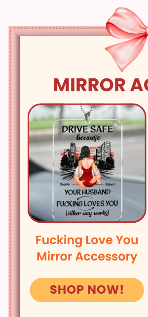 Drive Safe Because Your Wife Fucking Love You Rear View Mirror Accessory