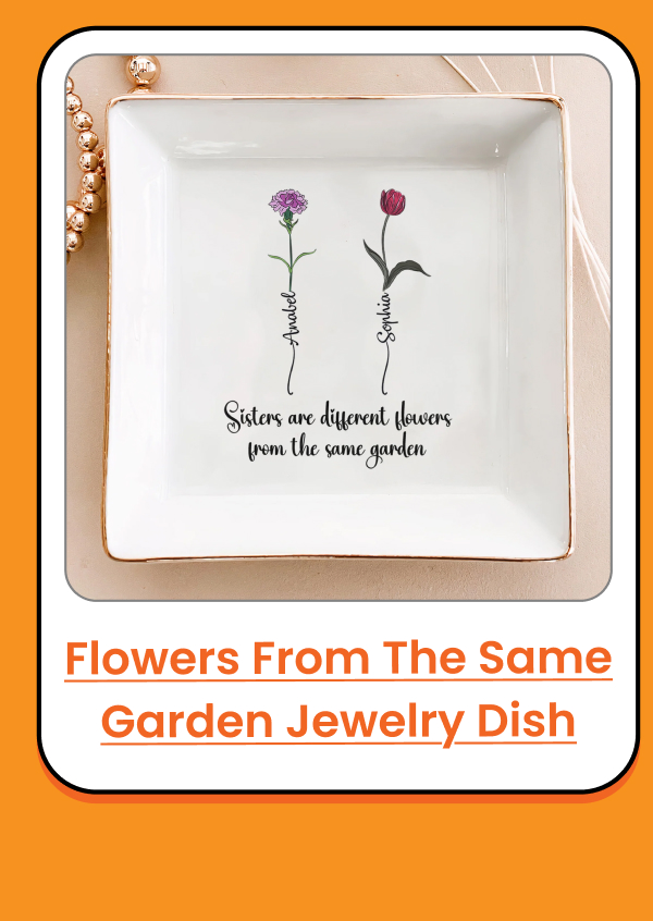 Sisters Are Different Flowers From The Same Garden Jewelry Dish