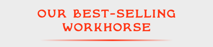 Our Best-Selling Workhorse