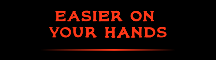 EASIER ON YOUR HANDS