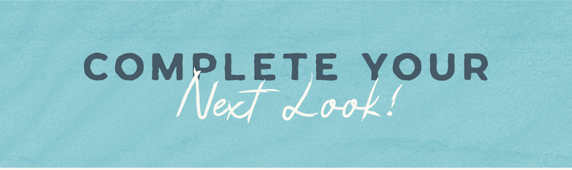 Complete Your Next Look!