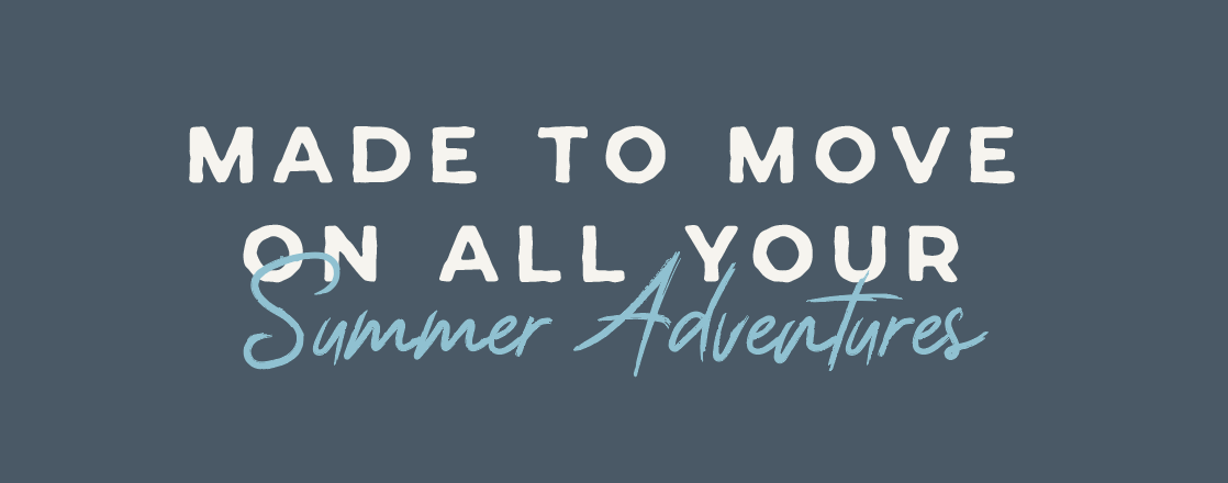 Made to move on all your summer adventures