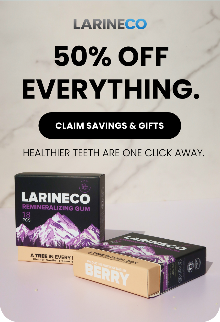 50% OFF EVERYTHING.  CLAIM SAVINGS & GIFTS Healthier teeth are one click away.