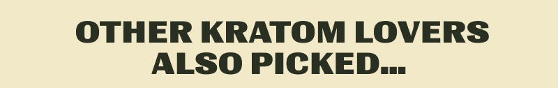  Other Kratom Lovers Also Picked…