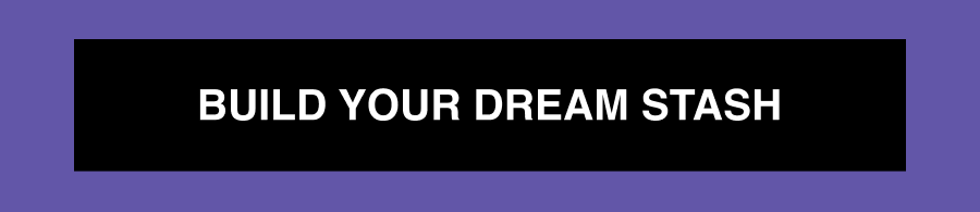 Build Your Dream Stash