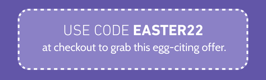 Use code EASTER22