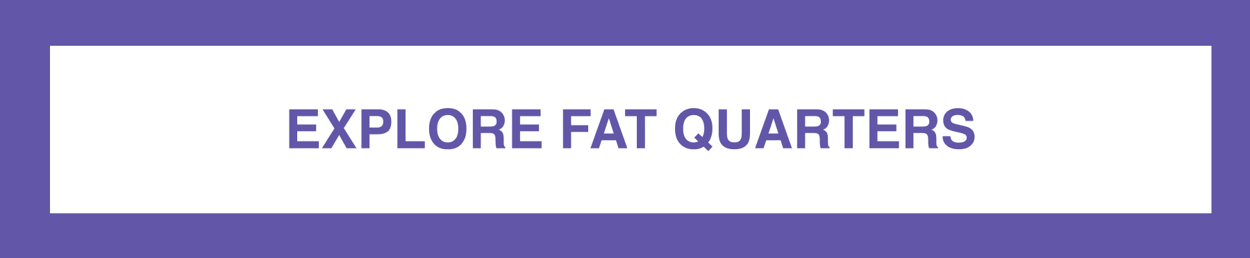 EXPLORE FAT QUARTERS