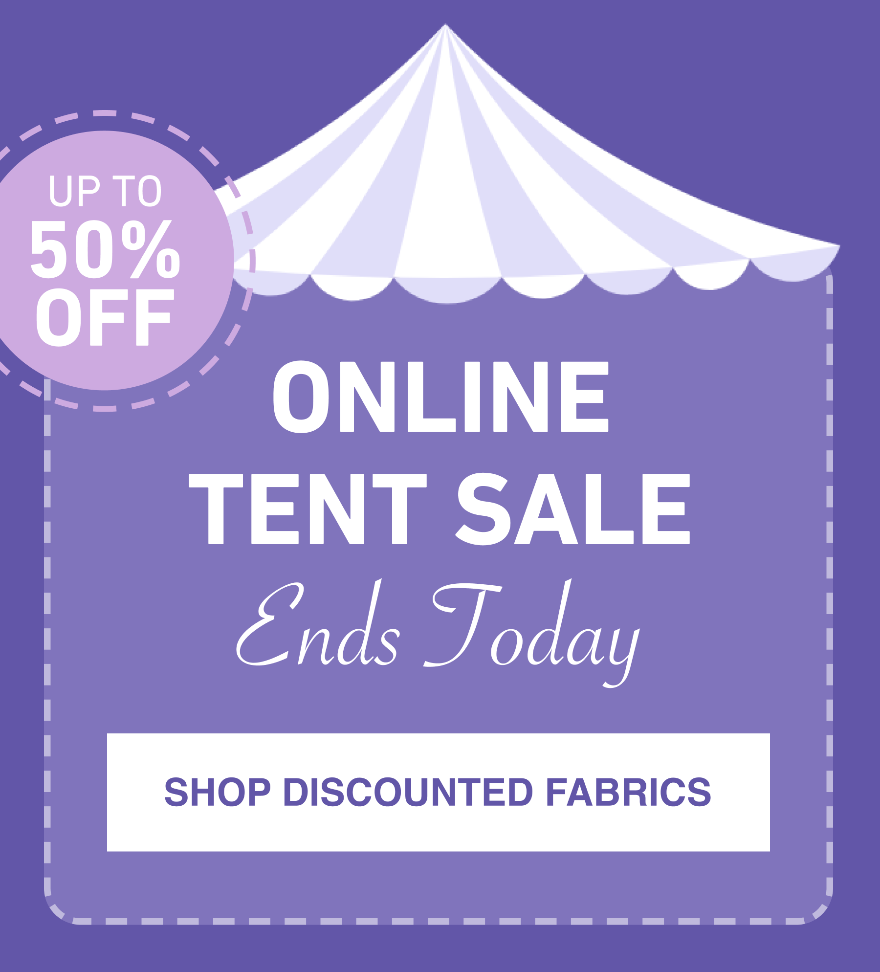 TENT SALE ENDS TODAY SHOP DISCOUNTED FABRICS