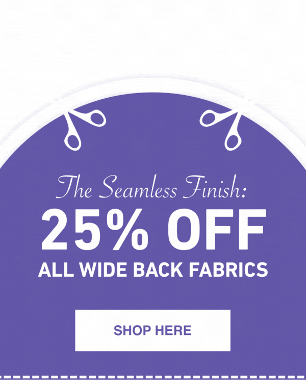 The Seamless Finish: 25% Off ALL Wide Back Fabrics 