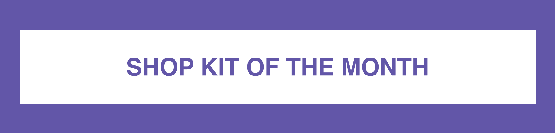 SHOP KIT OF THE MONTH