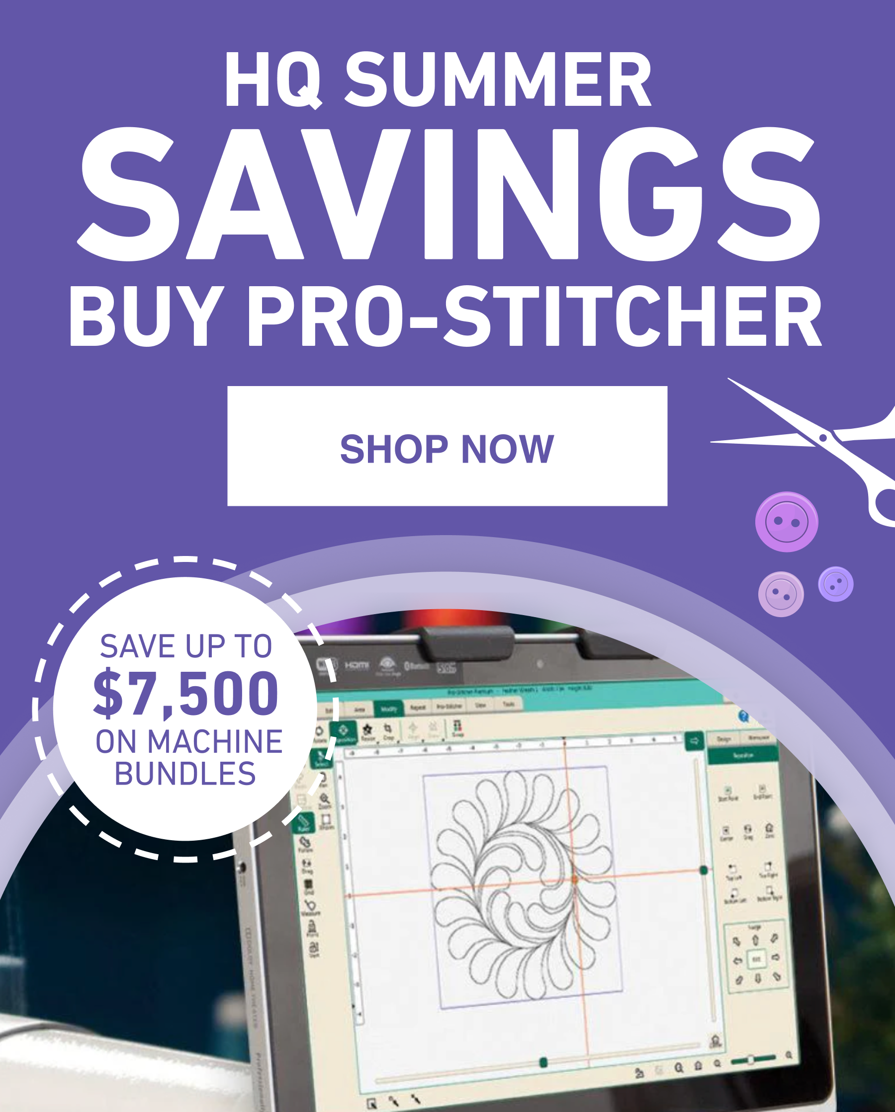HQ SUMMER SAVINGS Buy Pro-Stitcher and  Save up to $7,500 on machine bundles