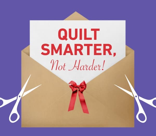 Quilt Smarter, Not Harder!