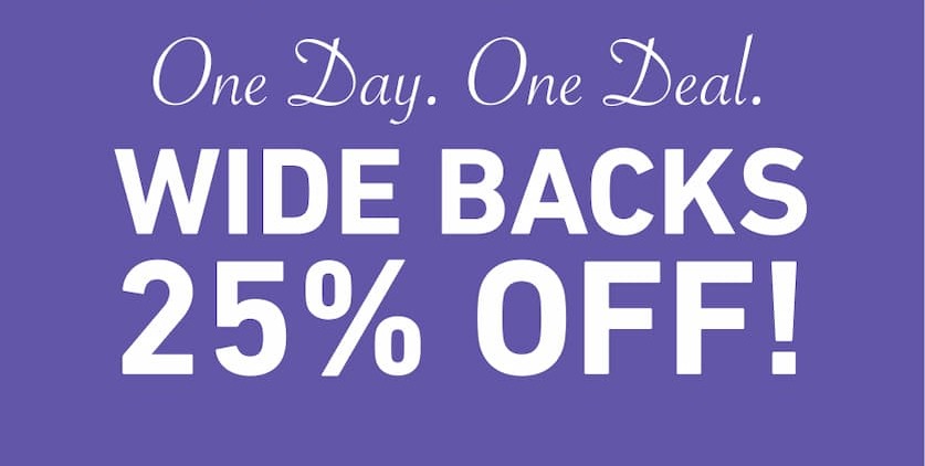 Wide Backs 25% OFF