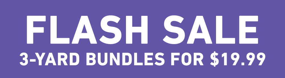 FLASH SALE 3-YARD BUNDLES FOR $19.99