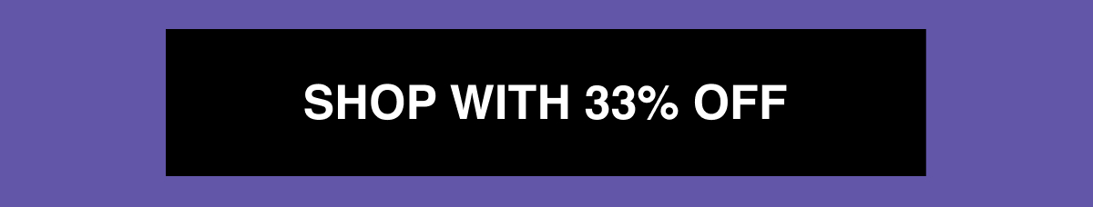 SHOP WITH 33% OFF