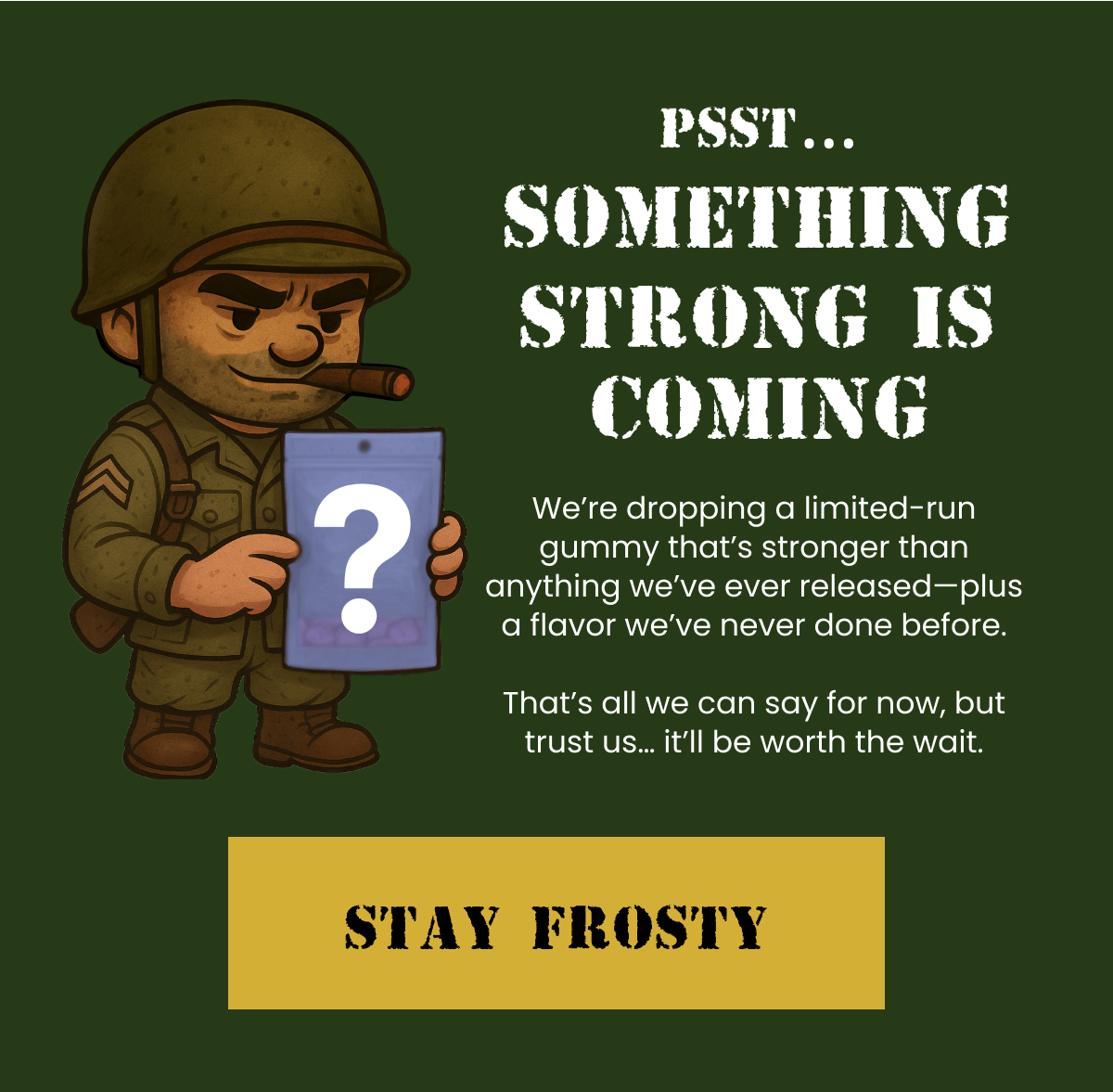 Psst… Something Strong Is Coming | Stay Frosty