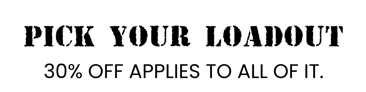 Pick Your Loadout | 30% off applies to all of it.