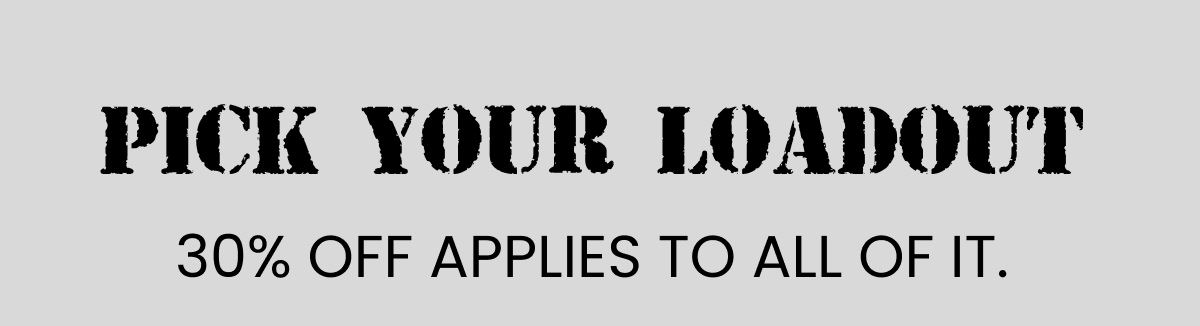 Pick Your Loadout | 30% off applies to all of it.