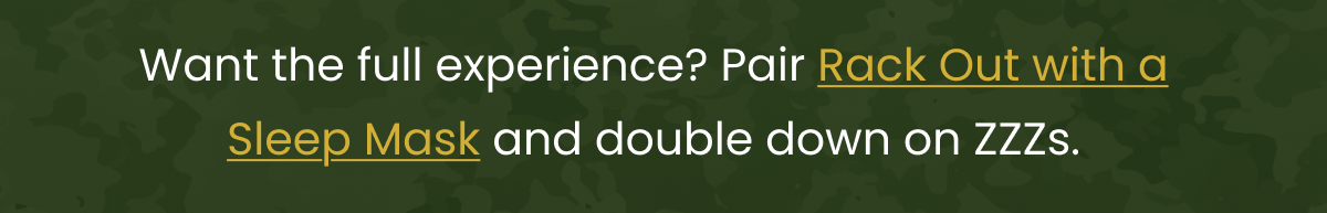  Want the full experience? Pair Rack Out with a Sleep Mask and double down on ZZZs.
