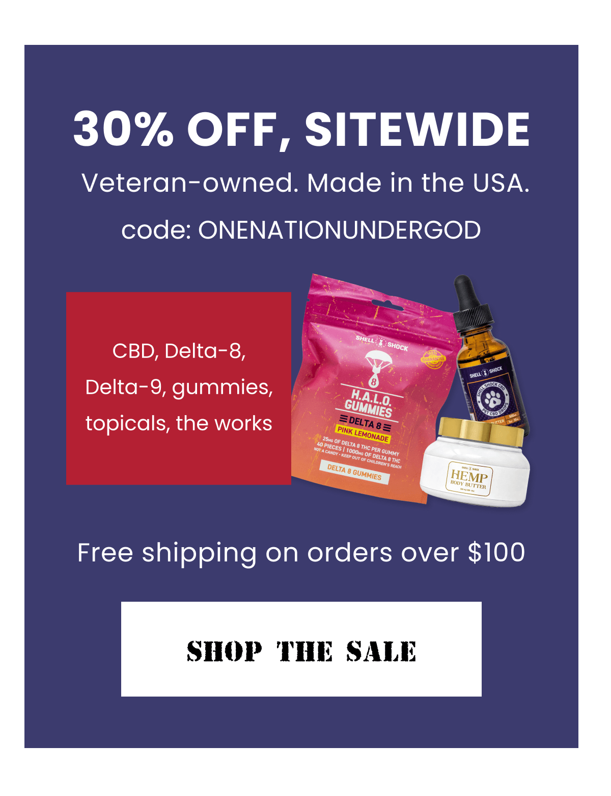 30% Off, Sitewide | Veteran-owned. Made in the USA. | Code: ONENATIONUNDERGOD | CBD, Delta-8, Delta-9, gummies, topicals, the works | Free shipping on orders over $100 | Shop the Sale