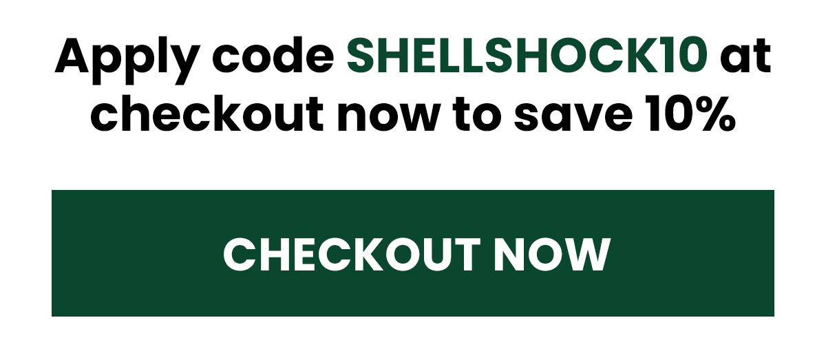 Apply code SHELLSHOCK10 at checkout now to save 10% (button) Return to Cart